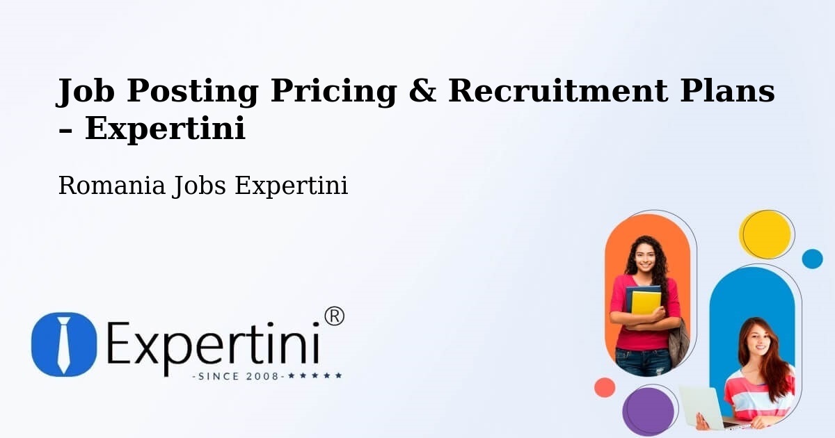 Job Posting Pricing & Recruitment Plans – Comuna Lumina - Comuna Lumina, Romania Jobs Expertini